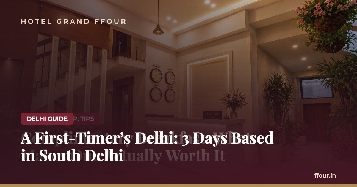 A First-Timer's Delhi: 3 Days Based in South Delhi