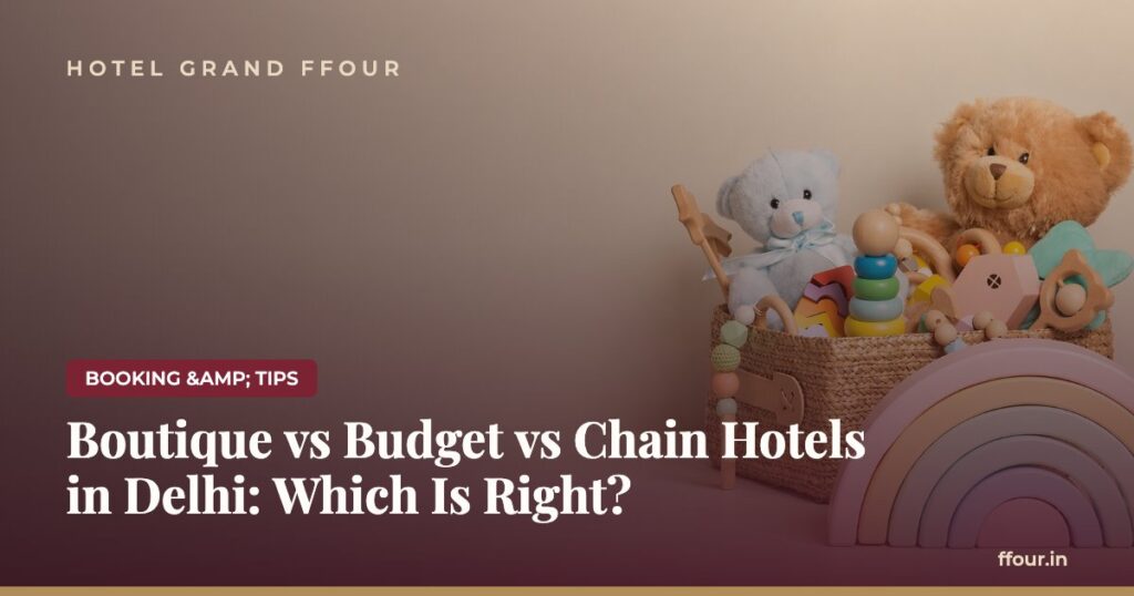 Boutique vs Budget vs Chain Hotels in Delhi: Which Is Right?