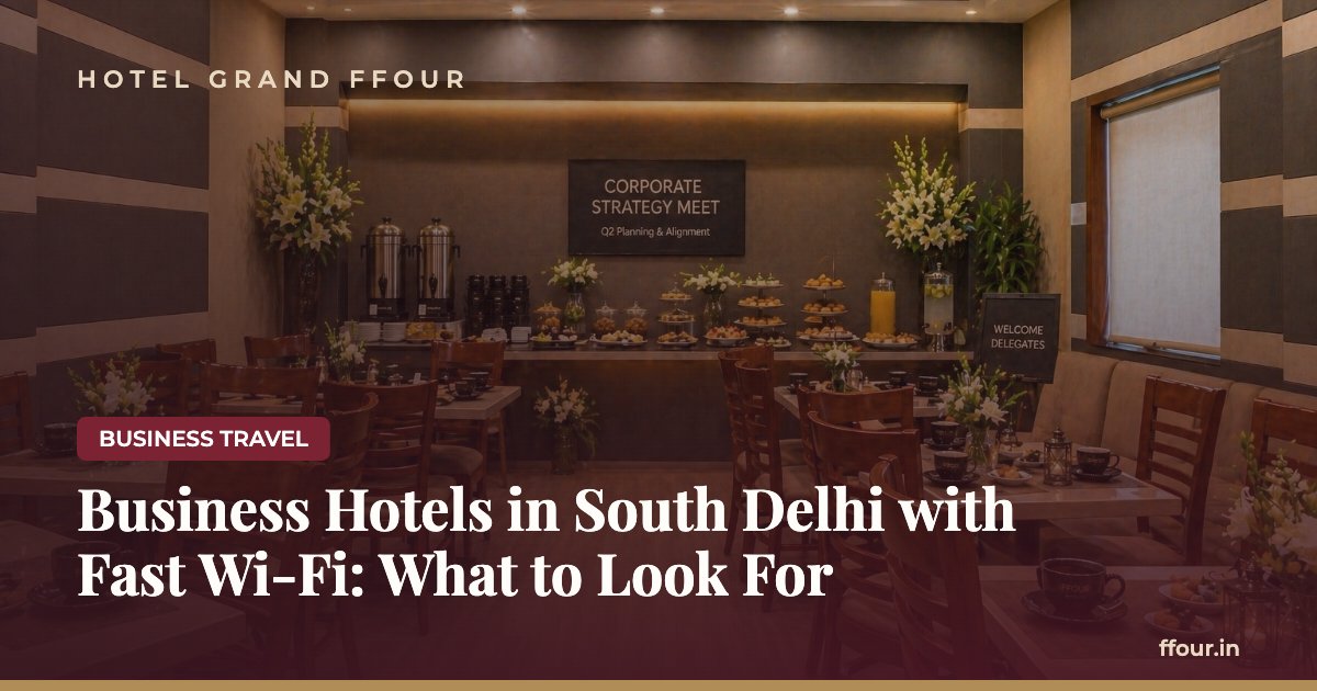 Business Hotels in South Delhi with Fast Wi-Fi: What to Look For