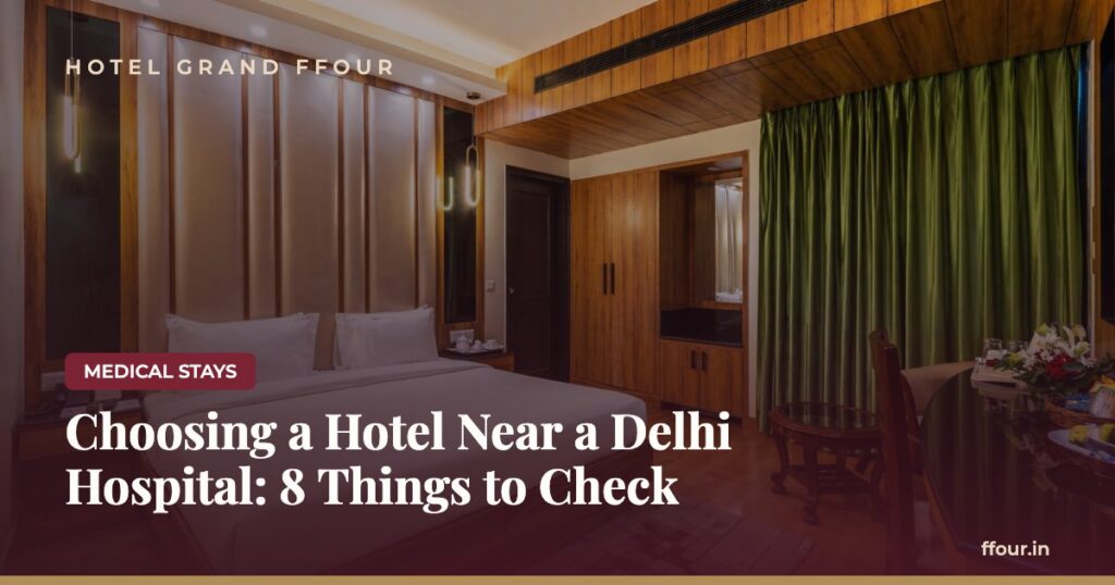 Choosing a Hotel Near a Delhi Hospital: 8 Things to Check