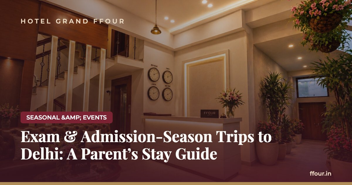 Exam & Admission-Season Trips to Delhi: A Parent's Stay Guide