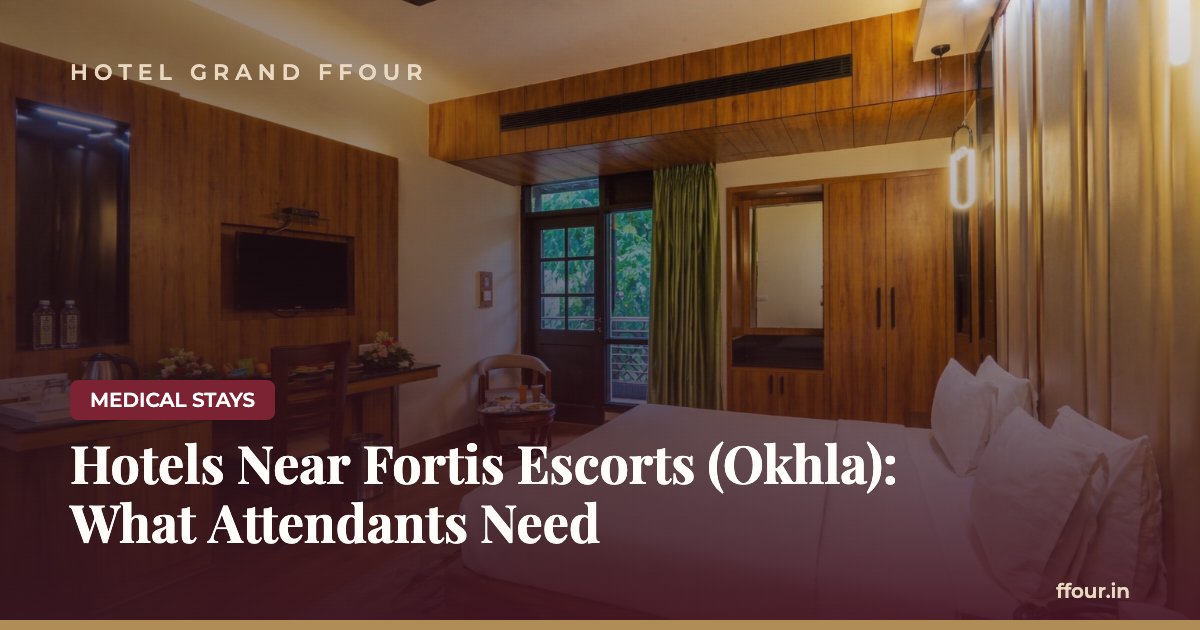 Hotels Near Fortis Escorts (Okhla): What Attendants Need