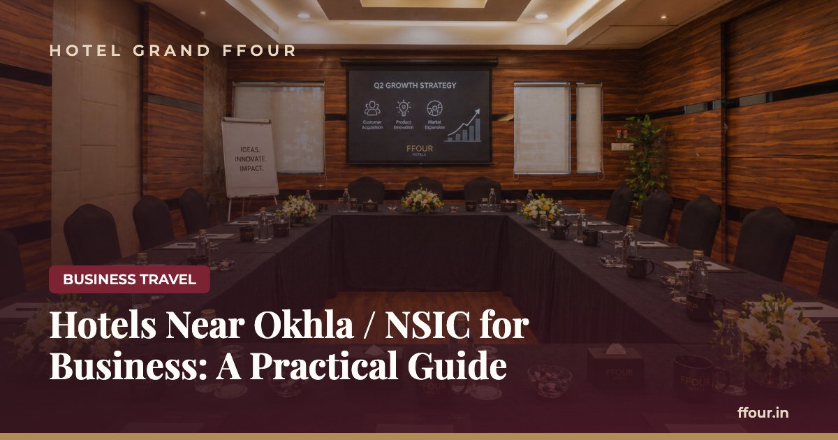 Hotels Near Okhla / NSIC for Business: A Practical Guide