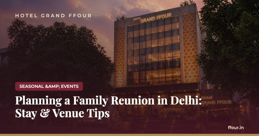 Planning a Family Reunion in Delhi: Stay & Venue Tips
