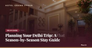 Planning Your Delhi Trip: A Season-by-Season Stay Guide