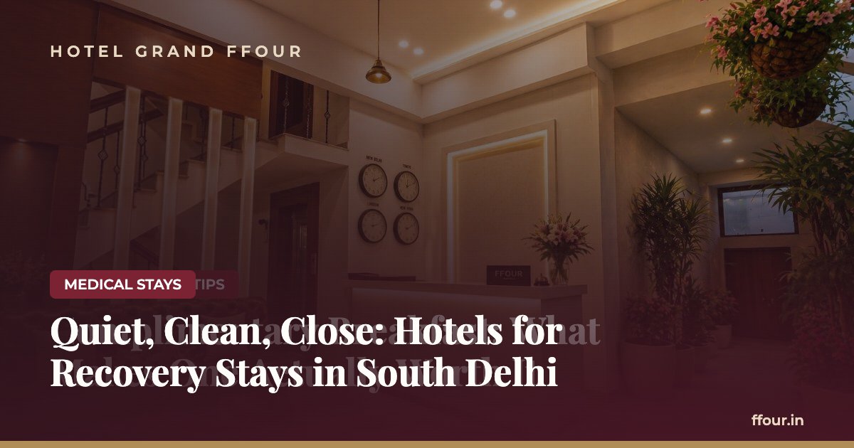 Quiet, Clean, Close: Hotels for Recovery Stays in South Delhi
