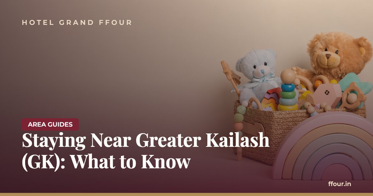 Staying Near Greater Kailash (GK): What to Know