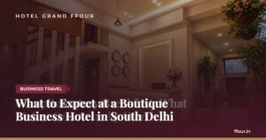 What to Expect at a Boutique Business Hotel in South Delhi