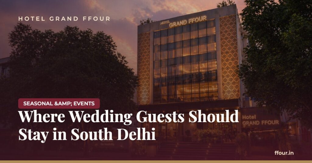 Where Wedding Guests Should Stay in South Delhi